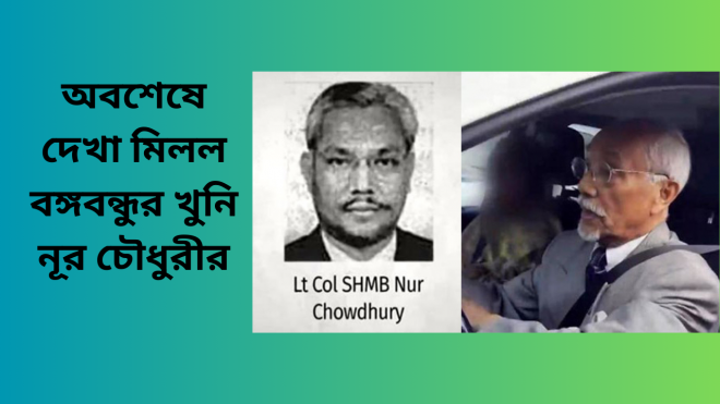 অবশেষে দেখা মিলল বঙ্গবন্ধুর খুনি নূর চৌধুরীর