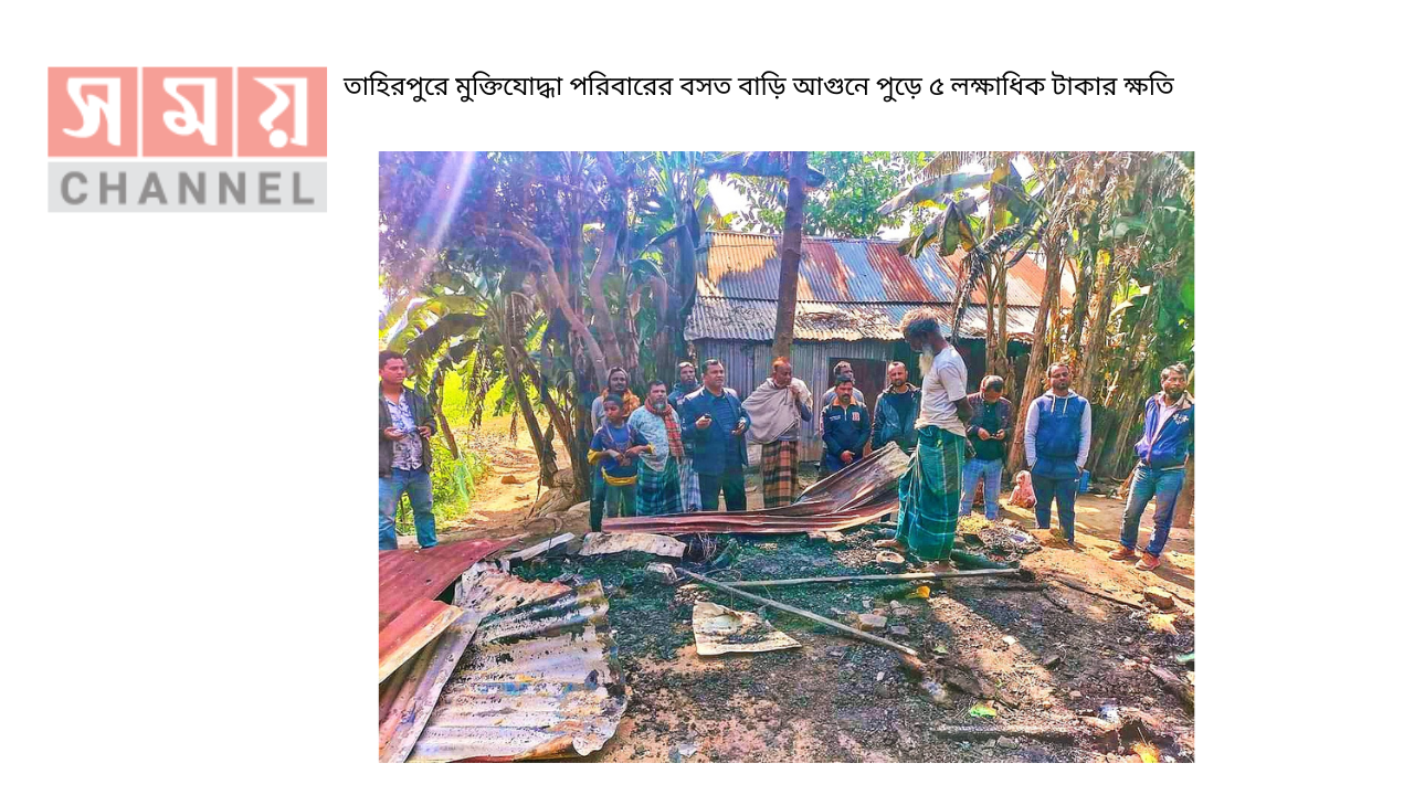 তাহিরপুরে মুক্তিযোদ্ধা পরিবারের বসত বাড়ি আগুনে পুড়ে ৫ লক্ষাধিক টাকার ক্ষতি