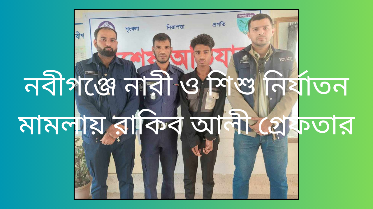 নবীগঞ্জে নারী ও শিশু নির্যাতন মামলায় রাকিব আলী গ্রেফতার