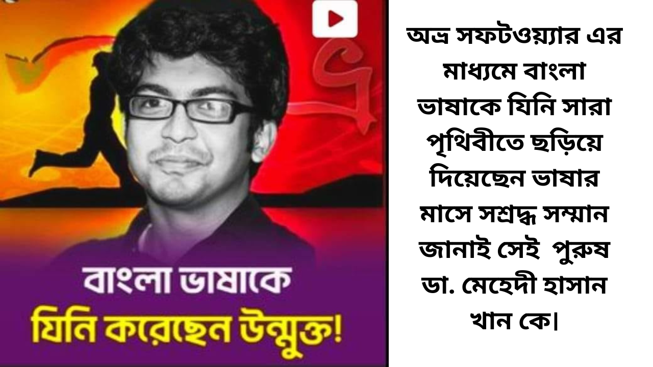 অভ্র সফটওয়্যার এর মাধ্যমে বাংলা ভাষাকে যিনি সারা পৃথিবীতে ছড়িয়ে দিয়েছেন ভাষার মাসে সশ্রদ্ধ সম্মান জানাই সেই  পুরুষ ডা. মেহেদী হাসান খান কে।