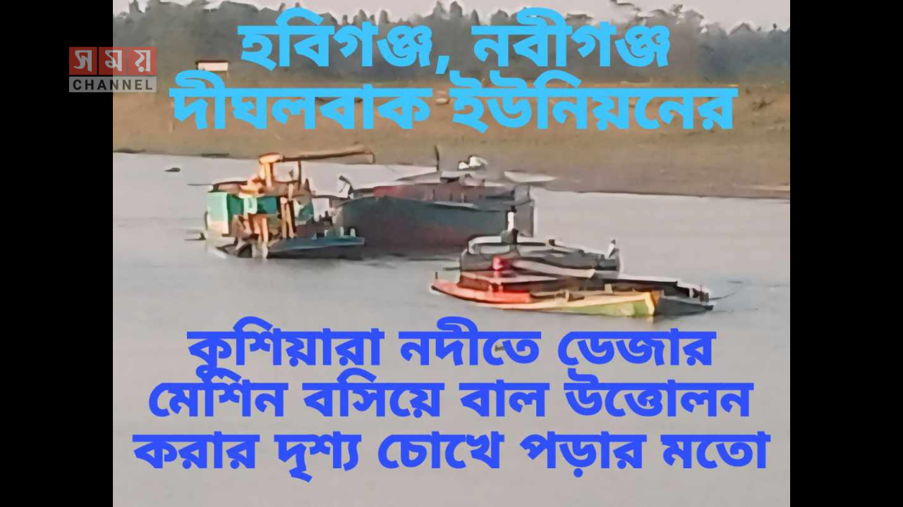 নবীগঞ্জে কুশিয়ারা নদী থেকে অবৈধভাবে বালু উত্তোলন প্রশাসন নিরব