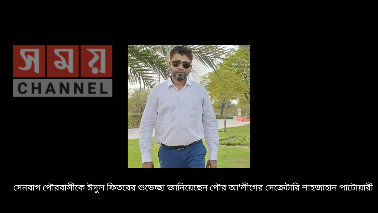 সেনবাগ পৌরবাসীকে ঈদুল ফিতরের শুভেচ্ছা জানিয়েছেন পৌর আ’লীগের সেক্রেটারি শাহজাহান পাটোয়ারী